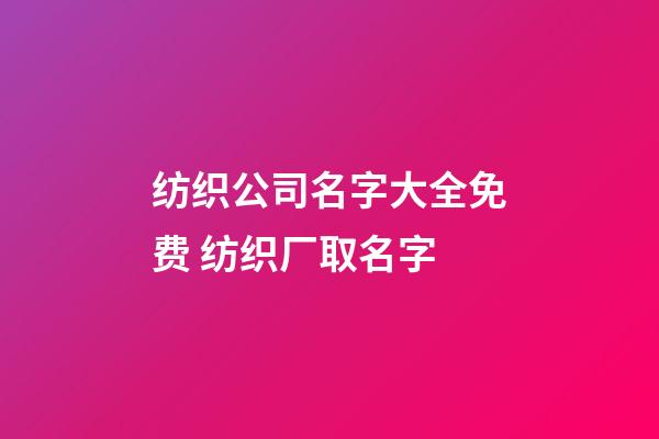 纺织公司名字大全免费 纺织厂取名字-第1张-公司起名-玄机派